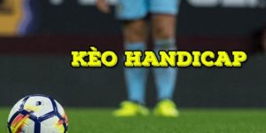 Kèo Handicap Là Gì? Kinh Nghiệm Cá Độ Rinh Thưởng Lớn